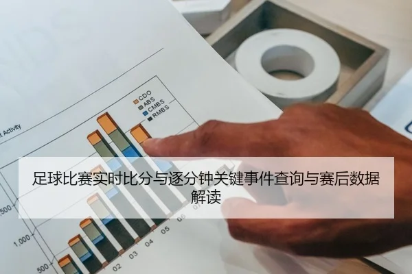足球比赛实时比分与逐分钟关键事件查询与赛后数据解读